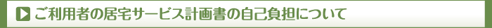 ご利用者の居宅サービス計画書の自己負担について